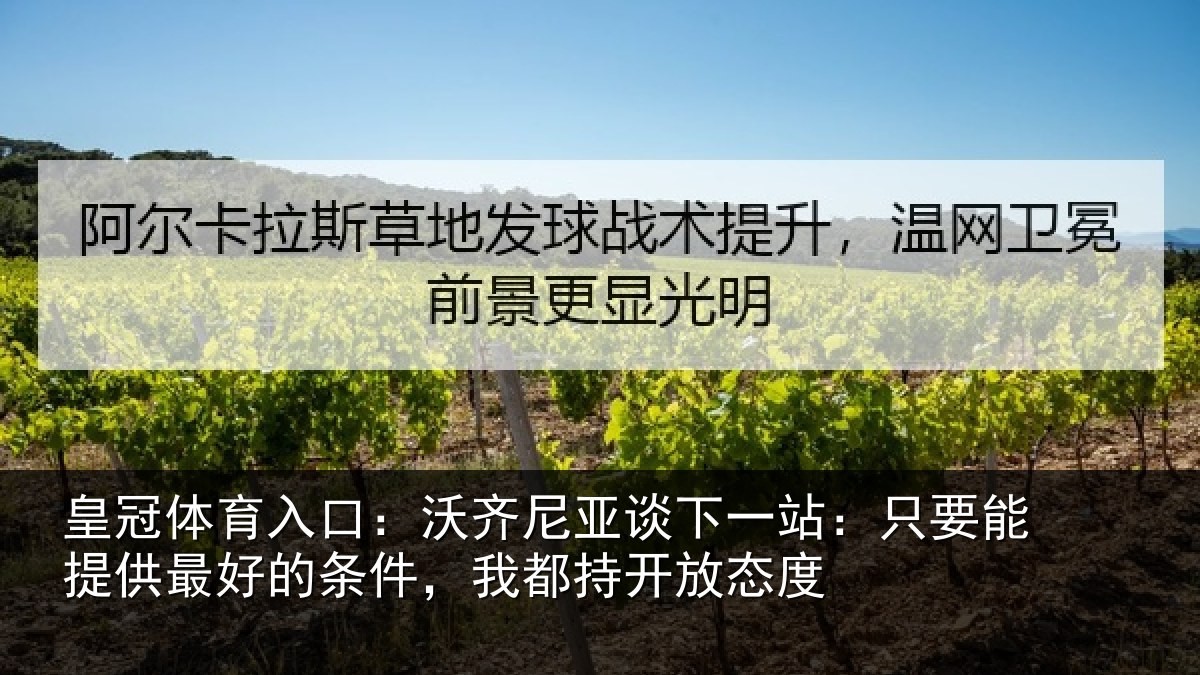 皇冠体育入口：沃齐尼亚谈下一站：只要能提供最好的条件，我都持开放态度